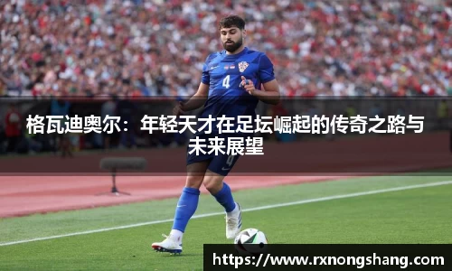 格瓦迪奥尔：年轻天才在足坛崛起的传奇之路与未来展望